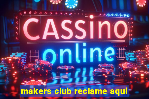 makers club reclame aqui